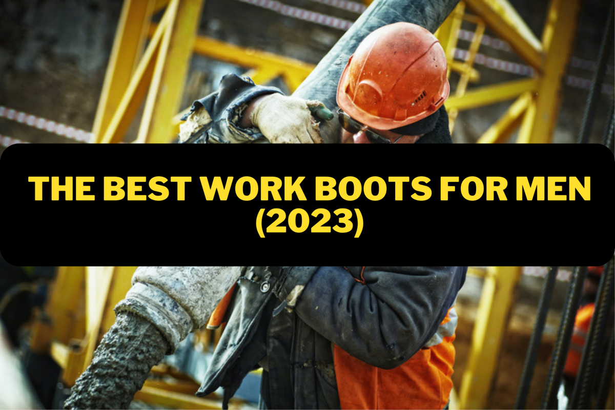 You are currently viewing The 7 Best Work Boots for Men (2023)